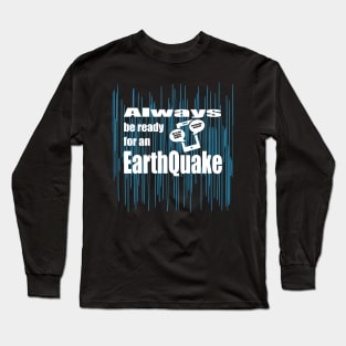 Always be ready for an Earthquake Long Sleeve T-Shirt